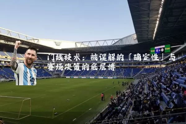 门线技术：被误解的「确定性」与赛场决策的底层博弈