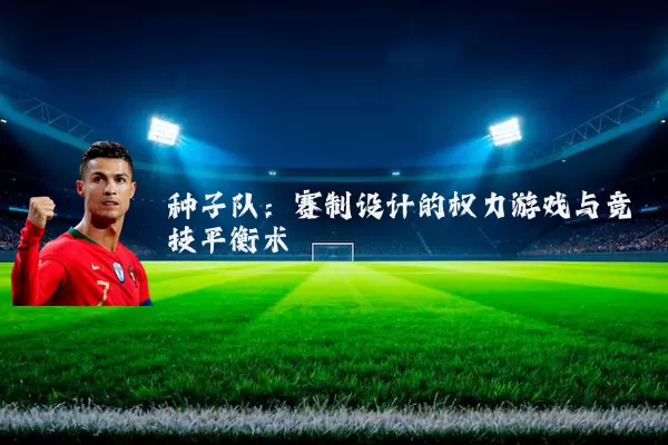 种子队：赛制设计的权力游戏与竞技平衡术