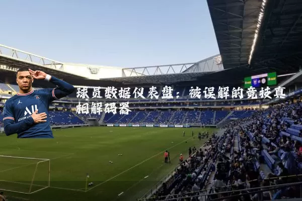 球员数据仪表盘:被误解的竞技真相解码器