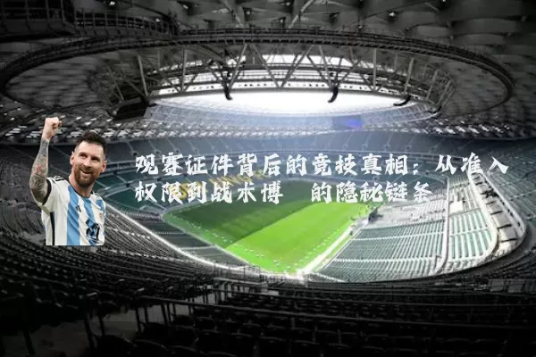 观赛证件背后的竞技真相：从准入权限到战术博弈的隐秘链条