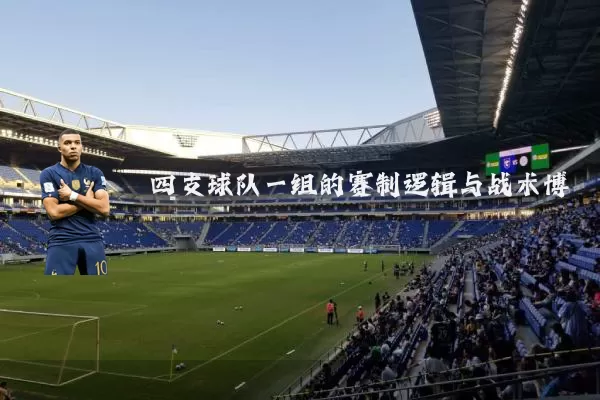 四支球队一组的赛制逻辑与战术博弈